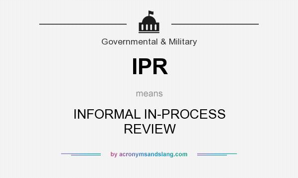 What does IPR mean? It stands for INFORMAL IN-PROCESS REVIEW