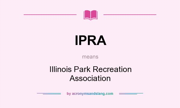 What does IPRA mean? It stands for Illinois Park Recreation Association