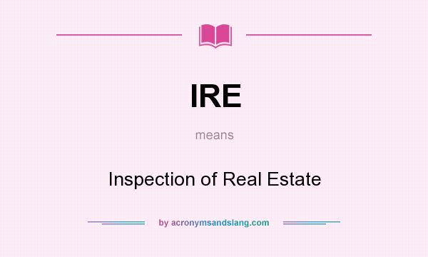 What does IRE mean? It stands for Inspection of Real Estate