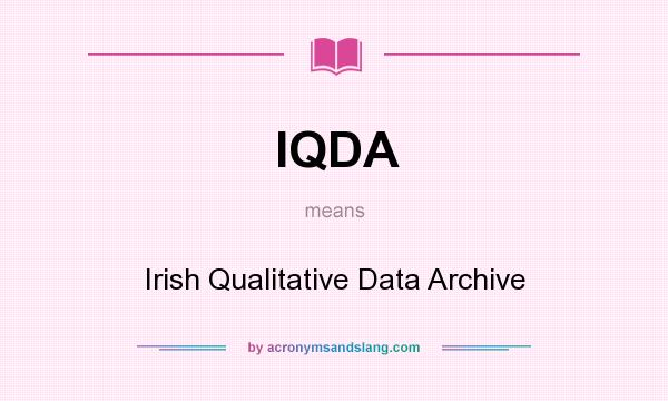 What does IQDA mean? It stands for Irish Qualitative Data Archive