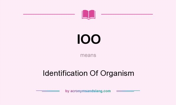 What does IOO mean? It stands for Identification Of Organism