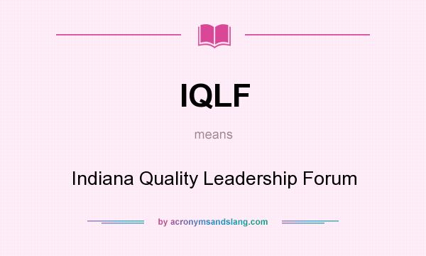 What does IQLF mean? It stands for Indiana Quality Leadership Forum