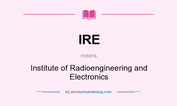 What does IRE mean? It stands for Institute of Radioengineering and Electronics