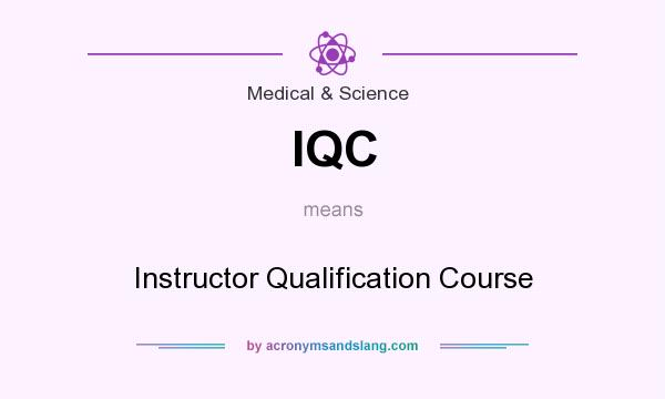 What does IQC mean? It stands for Instructor Qualification Course