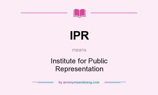 What does IPR mean? It stands for Institute for Public Representation