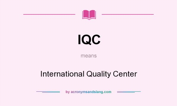 What does IQC mean? It stands for International Quality Center