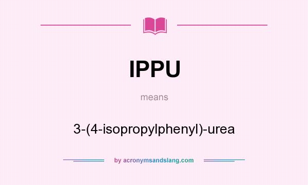 What does IPPU mean? It stands for 3-(4-isopropylphenyl)-urea