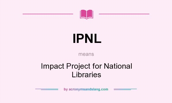 What does IPNL mean? It stands for Impact Project for National Libraries