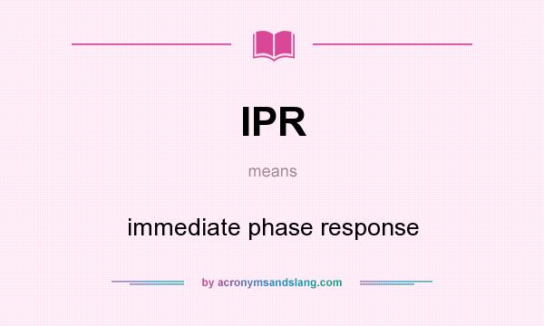 What does IPR mean? It stands for immediate phase response