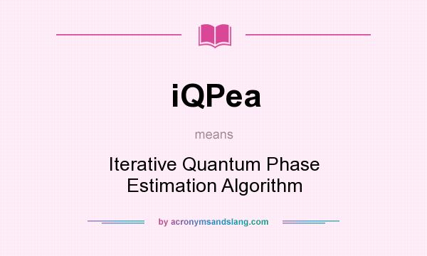 What does iQPea mean? It stands for Iterative Quantum Phase Estimation Algorithm