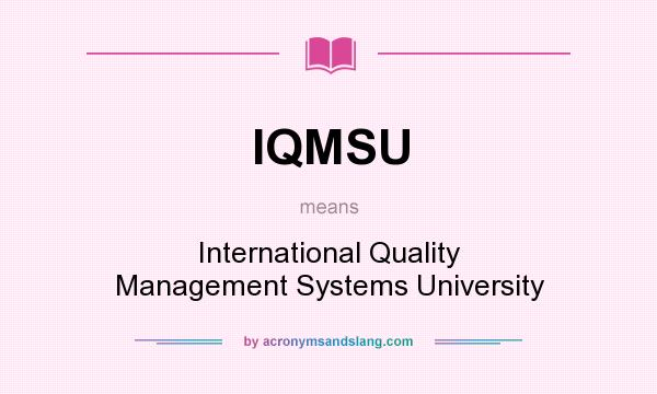 What does IQMSU mean? It stands for International Quality Management Systems University