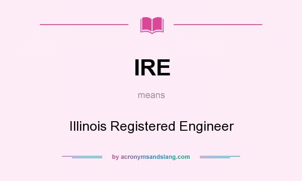 What does IRE mean? It stands for Illinois Registered Engineer