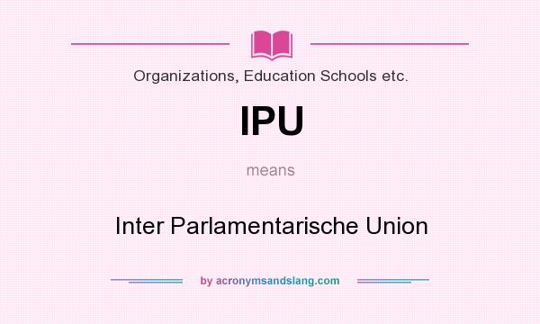 What does IPU mean? It stands for Inter Parlamentarische Union