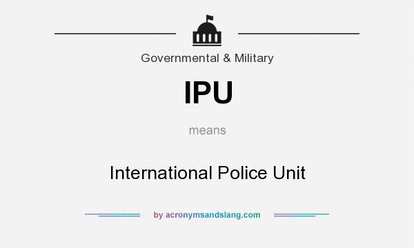 What does IPU mean? It stands for International Police Unit