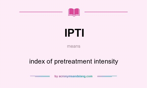What does IPTI mean? It stands for index of pretreatment intensity