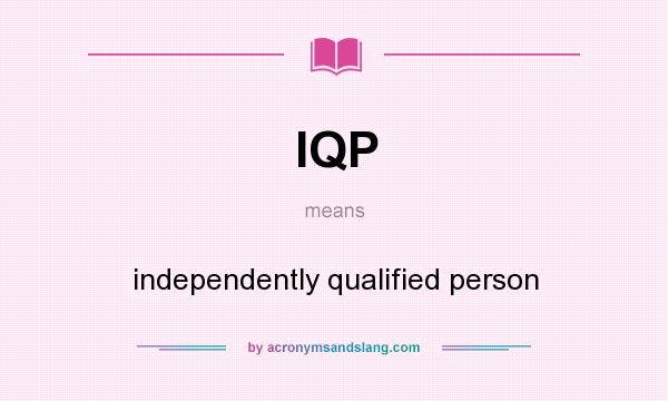 What does IQP mean? It stands for independently qualified person