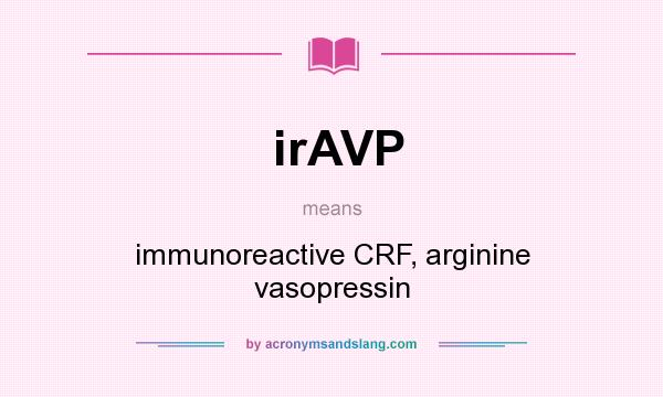 What does irAVP mean? It stands for immunoreactive CRF, arginine vasopressin