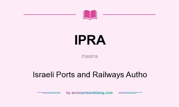 What does IPRA mean? It stands for Israeli Ports and Railways Autho