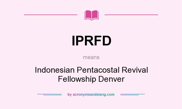 What does IPRFD mean? It stands for Indonesian Pentacostal Revival Fellowship Denver