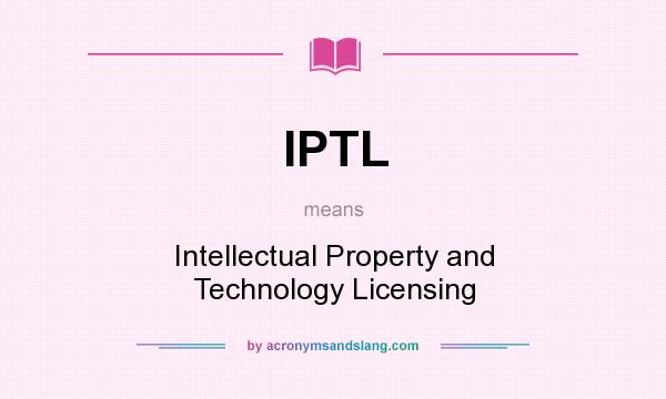 What does IPTL mean? It stands for Intellectual Property and Technology Licensing