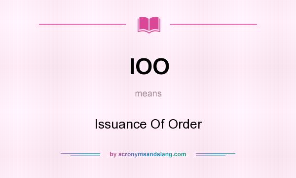 What does IOO mean? It stands for Issuance Of Order