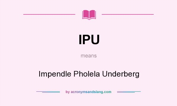 What does IPU mean? It stands for Impendle Pholela Underberg