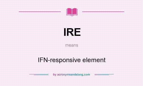 What does IRE mean? It stands for IFN-responsive element