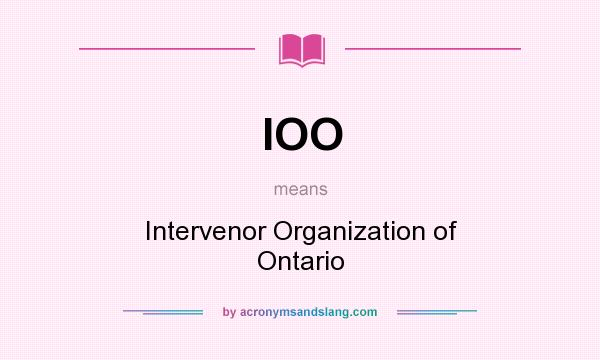 What does IOO mean? It stands for Intervenor Organization of Ontario