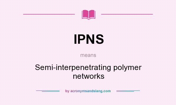 What does IPNS mean? It stands for Semi-interpenetrating polymer networks