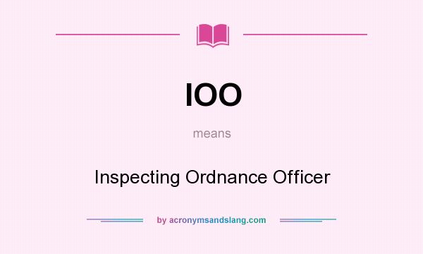 What does IOO mean? It stands for Inspecting Ordnance Officer