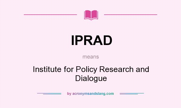 What does IPRAD mean? It stands for Institute for Policy Research and Dialogue