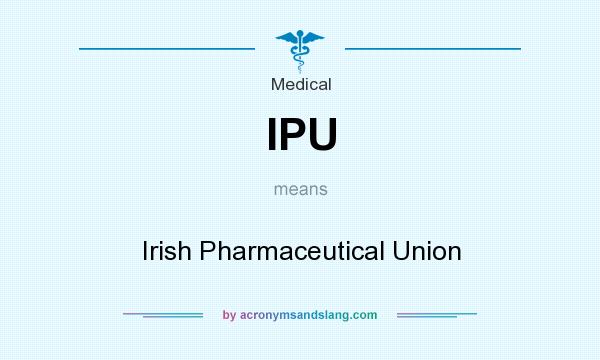 What does IPU mean? It stands for Irish Pharmaceutical Union
