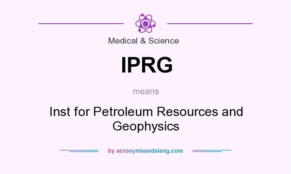 What does IPRG mean? It stands for Inst for Petroleum Resources and Geophysics