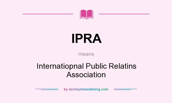 What does IPRA mean? It stands for Internatiopnal Public Relatins Association