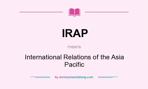 What does IRAP mean? It stands for International Relations of the Asia Pacific