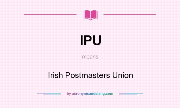 What does IPU mean? It stands for Irish Postmasters Union