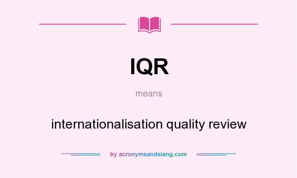 What does IQR mean? It stands for internationalisation quality review