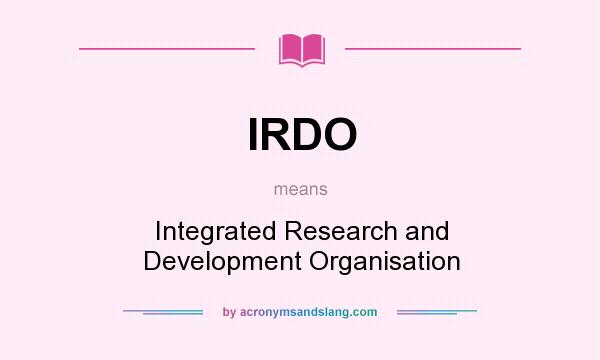 What does IRDO mean? It stands for Integrated Research and Development Organisation
