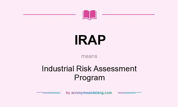 What does IRAP mean? It stands for Industrial Risk Assessment Program