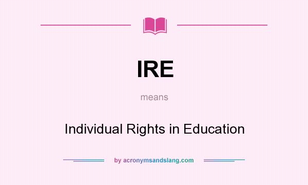 What does IRE mean? It stands for Individual Rights in Education