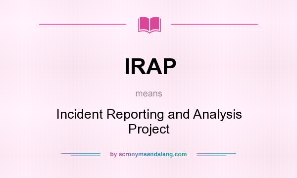 What does IRAP mean? It stands for Incident Reporting and Analysis Project