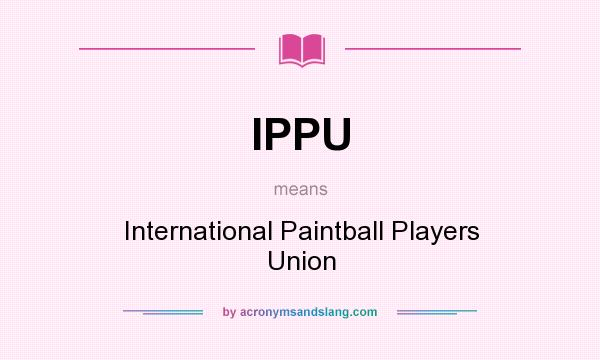 What does IPPU mean? It stands for International Paintball Players Union