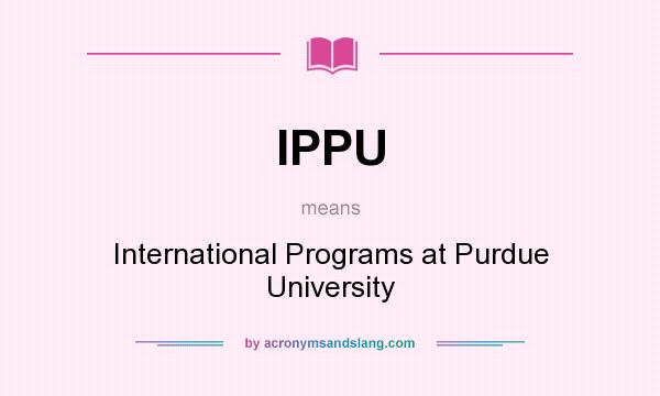 What does IPPU mean? It stands for International Programs at Purdue University
