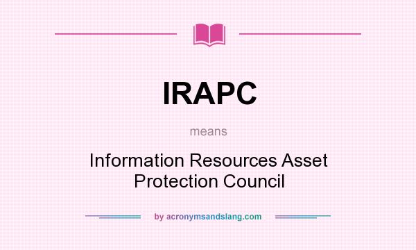What does IRAPC mean? It stands for Information Resources Asset Protection Council
