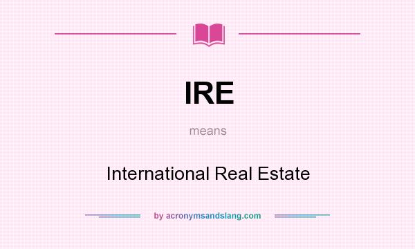 What does IRE mean? It stands for International Real Estate