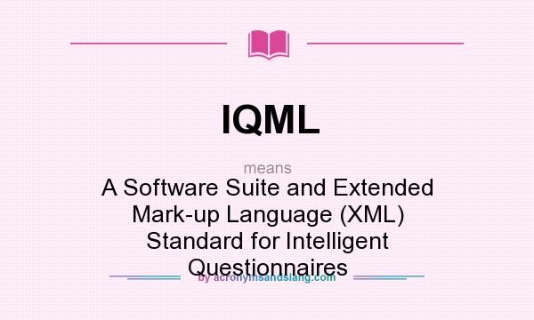 What does IQML mean? It stands for A Software Suite and Extended Mark-up Language (XML) Standard for Intelligent Questionnaires