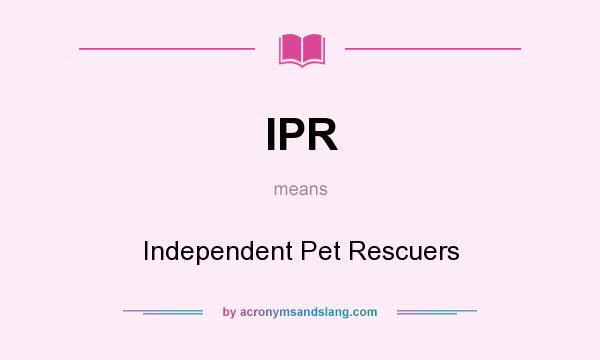 What does IPR mean? It stands for Independent Pet Rescuers
