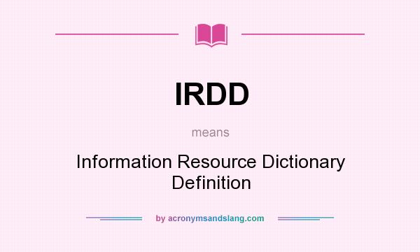 What does IRDD mean? It stands for Information Resource Dictionary Definition