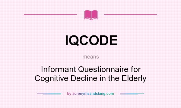 What does IQCODE mean? It stands for Informant Questionnaire for Cognitive Decline in the Elderly