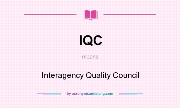 What does IQC mean? It stands for Interagency Quality Council